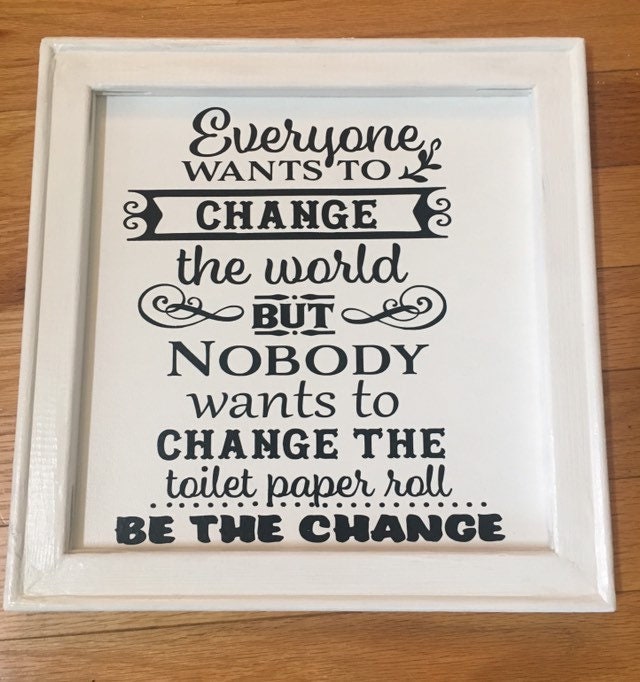 Download But Nobody Wants To Change The Toilet Paper Roll Bathroom Sign Funny Bathroom Sign Restroom Sign Everyone Wants To Change The World Home Living Wall Decor Kromasol Com