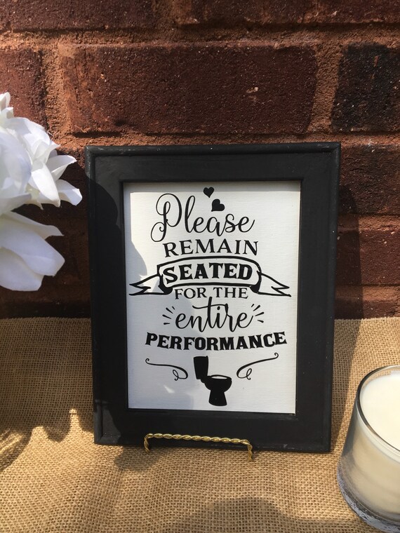 Please Remain Seated For The Entire Performance Funny Wood Framed Bathroom Sign Bathroom Signs Powder Room Signs Half Bath Sigs