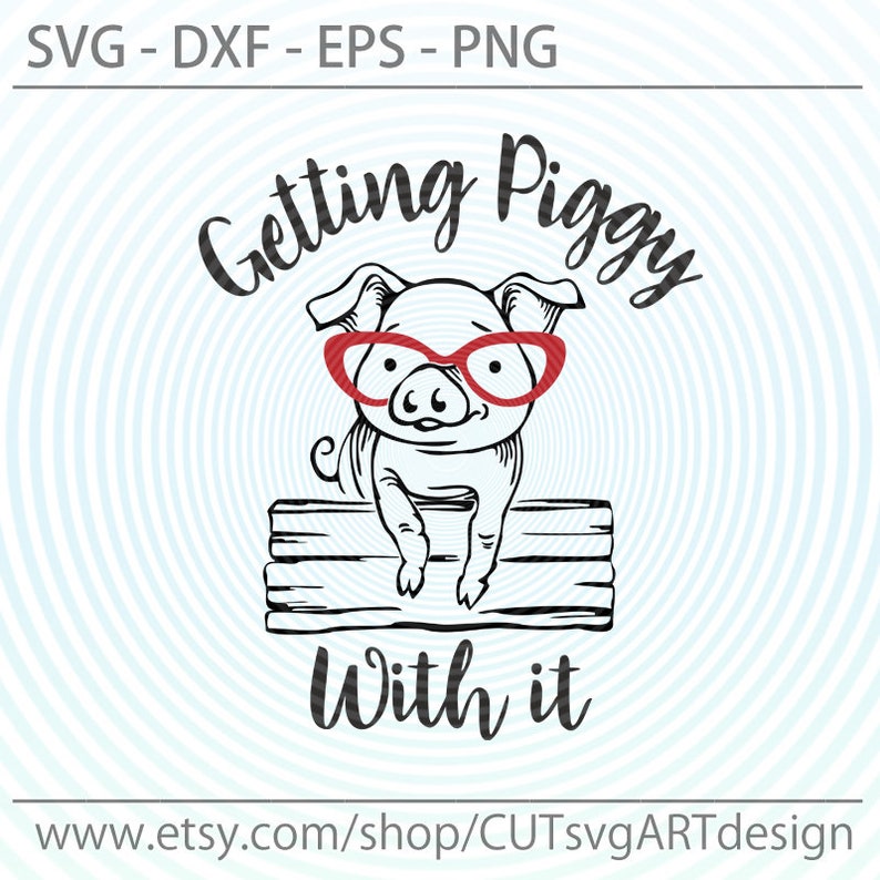 Eps DXF piggy with eyeglasses svg cut file Piggy Svg Getting Piggy with it SVG PNG Digital Download