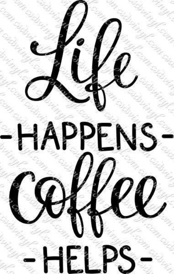 Life Happens Coffee Helps Cutting Files Life Quote Svg Etsy