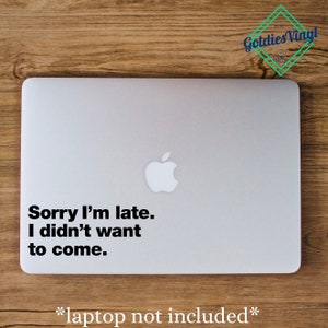 Sorry I&#39;m Late, I Didn&#39;t Want To Come - Vinyl Die Cut Decal Sticker