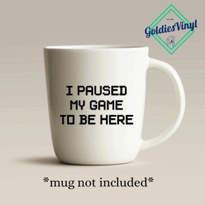 I Paused My Game To Be Here - Vinyl Die Cut Decal Sticker