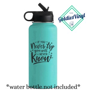 May include: A teal water bottle with a black lid and straw. The bottle has the text "IF YOU Never try you will NEVER Know" in black. The Goldies Vinyl logo is in the upper right corner.