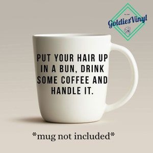 Put Your Hair Up In A Bun, Drink Some Coffee And Handle It - Vinyl Die Cut Decal Sticker