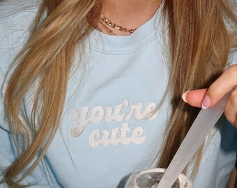 You're Cute Embroidered Sweatshirt | Custom |