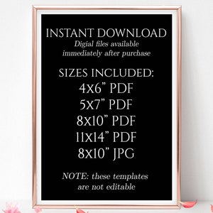 May include: A black and white printable sign with the text "INSTANT DOWNLOAD" and "Digial files available immediately after purchase". The sign also lists the sizes included: 4x6", 5x7", 8x10", 11x14" in PDF format and 8x10" in JPG format. The sign also includes the text "NOTE: these templates are not editable".