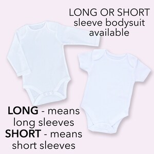 May include: Two white baby onesies, one with long sleeves and one with short sleeves. The text "LONG OR SHORT sleeve bodysuit available" is at the top of the image. The text "LONG - means long sleeves" and "SHORT - means short sleeves" is at the bottom of the image.