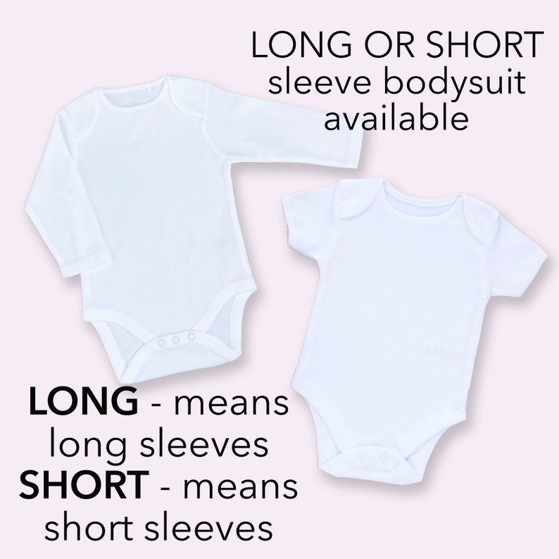 May include: Two white baby onesies, one with long sleeves and one with short sleeves. The text "LONG OR SHORT sleeve bodysuit available" is at the top of the image. The text "LONG - means long sleeves" and "SHORT - means short sleeves" is at the bottom of the image.