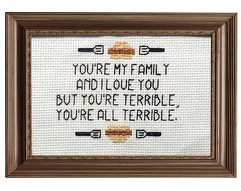 You're my Family and I love you, But you're terrible, You're all Terrible || Cross stitch 'Bob's Burgers' inspired quote