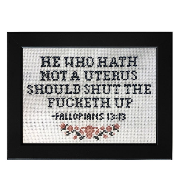 He Who Hath Not a Uterus Should Shut the Fucketh Up -Falloptians 13:13 || Cross stitch with uterus and floral details
