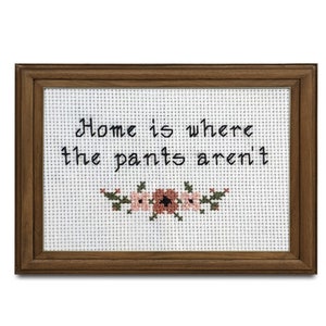 Home is where the pants aren't ||  cross stitch with floral detail