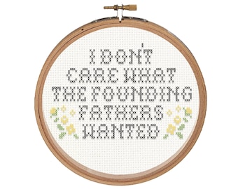 I Don't Care What the Founding Fathers Wanted || Cross stitch in hoop with floral detail