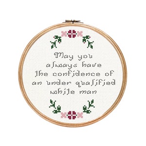 May You Always Have The Confidence Of An Underqualified White Man ||  cross stitch