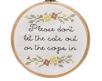 Please don't let the cats out or the cops in ||  cross stitch with floral detail