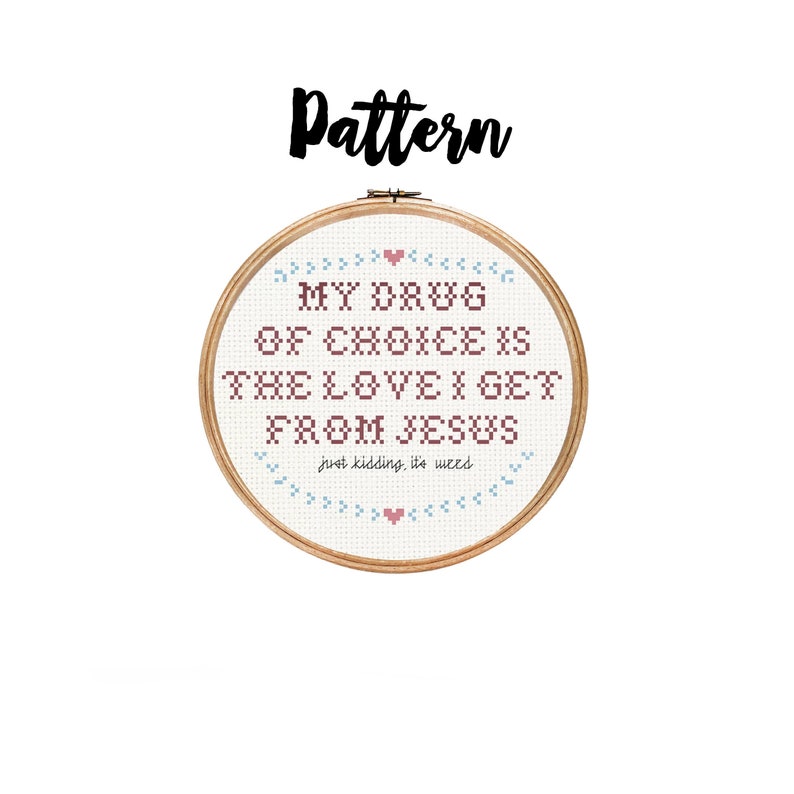 My Drug Of Choice Is The Love I Get From Jesus. Just Kidding, It's Weed cross stitch needlepoint pattern image 1