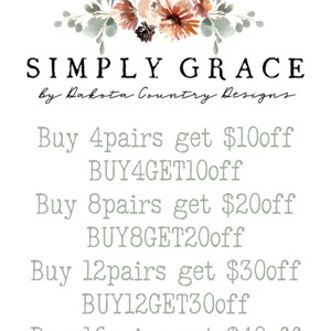 May include: A floral graphic with the text "SIMPLY GRACE by Dakota Country Designs."  The graphic also includes a discount code for buying multiple pairs of items: "Buy 4 pairs get $10 off BUY4GET10off", "Buy 8 pairs get $20 off BUY8GET20off", "Buy 12 pairs get $30 off BUY12GET30off", and "Buy 16 pairs get $40 off BUY16GET40off".