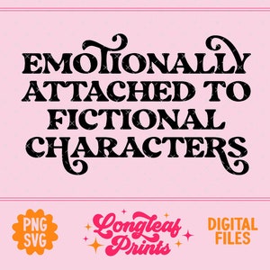 Emotionally Attached To Fictional Characters SVG Digital Download File for T-Shirts