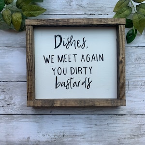 Dishes we meet again you dirty bastards, Kitchen Sign, Kitchen Decor, Funny Kitchen, Above The Sink Sign, Farmhouse Funny Sign, Dirty DIshes