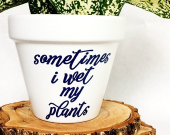 sometimes I wet my plants - I wet my plants - funny flower pot - plant pun - pot with words - flower pot - cute flower pot - knox pots