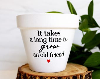 It takes a long time to grow an old friend | best friend gift | long time friend | custom planter | custom plant pot | personalized pot