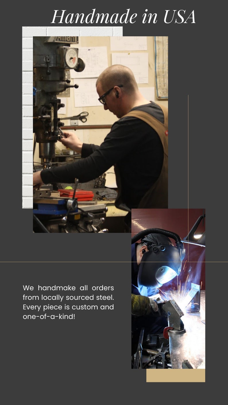 May include: Two images showing the process of making metal products. The first image shows a man working on a metal lathe. The second image shows a welder working on a metal piece. The text reads "Handmade in USA. We handmake all orders from locally sourced steel. Every piece is custom and one-of-a-kind!"