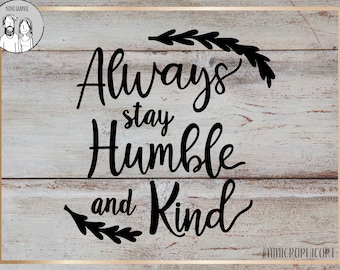 Always Stay Humble and Kind SVG, Cricut SVG, Silhouette File, SVG Cut File, dxf, png, svg, stay humble and kind svg, quote svg, saying svg