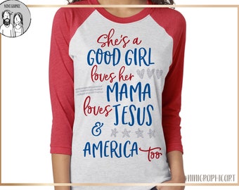 She's A Good Girl Loves Her Mama Loves Jesus and America Too Svg 4th of July Svg All American Girl Patriotic Svg PNG Files Silhouette Cricut
