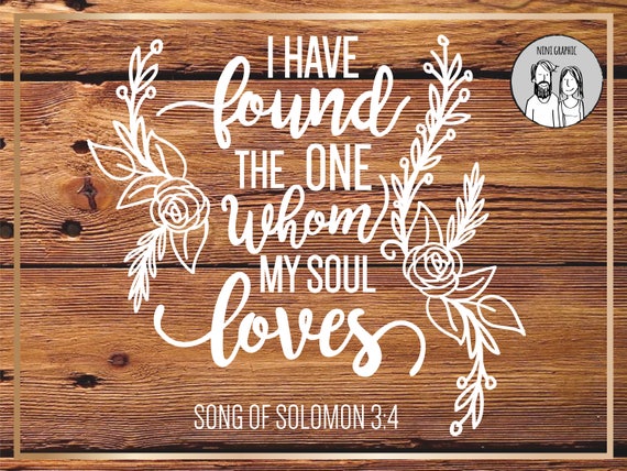 I Have Found The One Whom My Soul Loves Song Of Solomon 3 4 Etsy