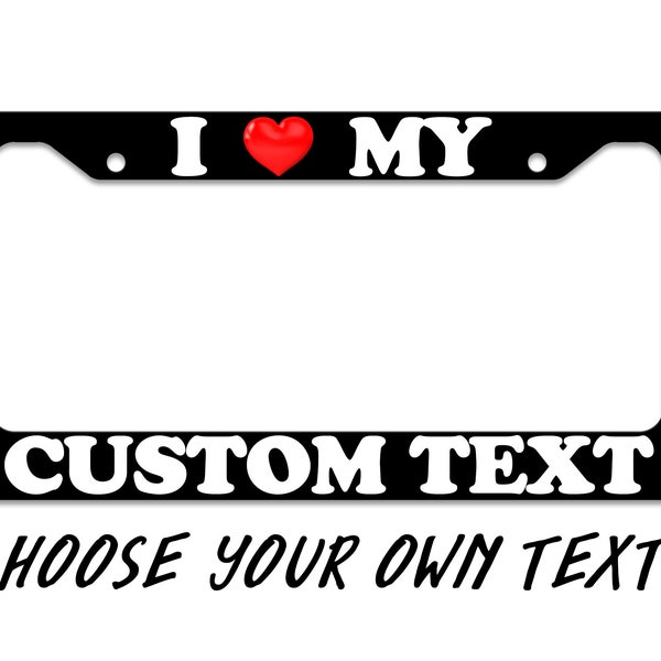 I Love My... Custom Text - Thick Plastic Frame - UV Printed - Auto License Plate Frame - CTP0004