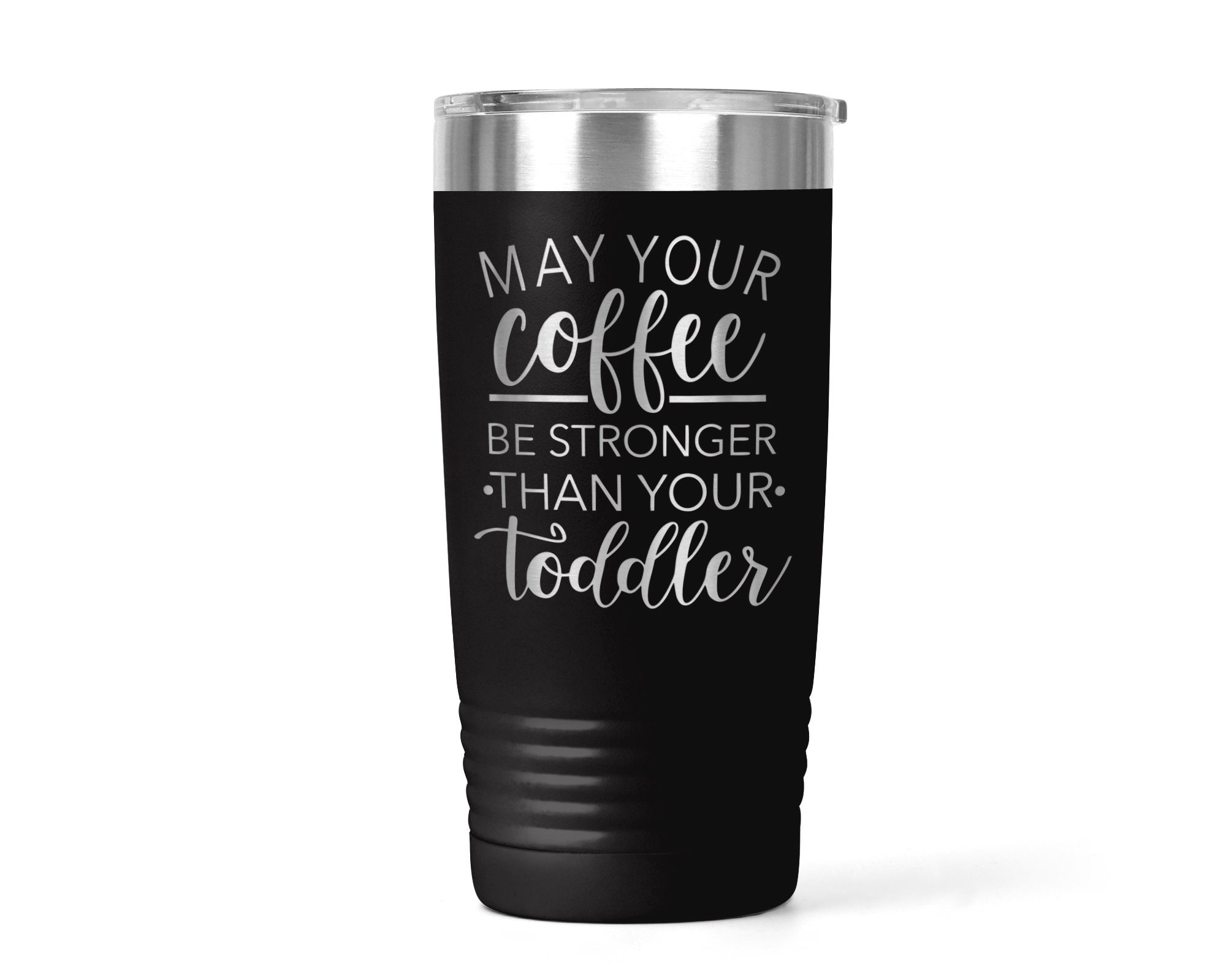 May Your Coffee Be Stronger Than Your Toddler Tumbler Funny Mom