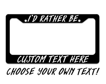 I'd Rather Be... Custom Text - Thick Metal Frame - UV Printed - Auto License Plate Frame - CTP0002