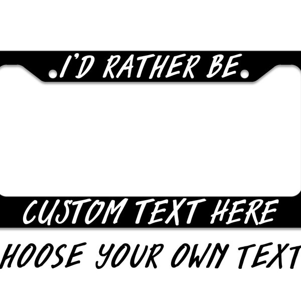 I'd Rather Be... Custom Text - Thick Plastic Frame - UV Printed - Auto License Plate Frame - CTP0002