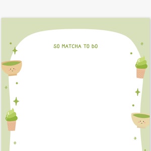 May include: A green and white to-do list with the text "So Matcha To Do" at the top. The background is a light green colour with a white border. There are illustrations of matcha ice cream cones and bowls of matcha on the sides.