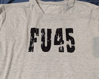 FU45 T-shirt - anit Trump, FU Trump, pro Democrat, Worst President Ever, Fuck Trump Shirt, FU45 Tee, President 45, #45