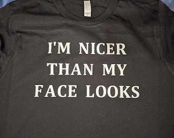 I'm Nicer Than My Face Looks T-Shirt - Funny Shirts - Funny Sayings - Funny Tees - Funny T Shirt