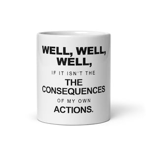 Well Well Well If It Isn&#39;t The Consequences Of My Own Actions Coffee Mug 15oz, Beautiful Two-Tone Color