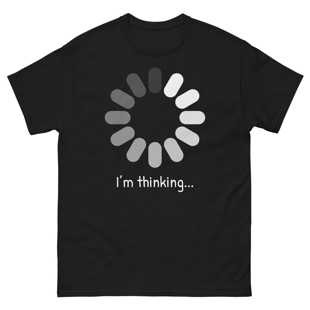 I'm Thinking Still Loading Funny Unisex Classic T Shirt Tee - Etsy