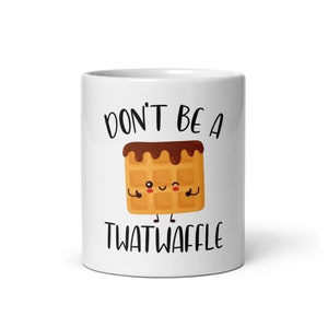 Don&#39;t Be a Twat-Waffle Coffee Mug, Twatwaffle Funny Coffee Mug, Gift for Women, Gift for Her, Funny Gift