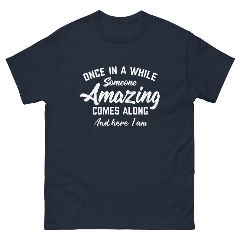 Once in a While Someone Amazing Comes Along and Here I Am Graphic Funny ...