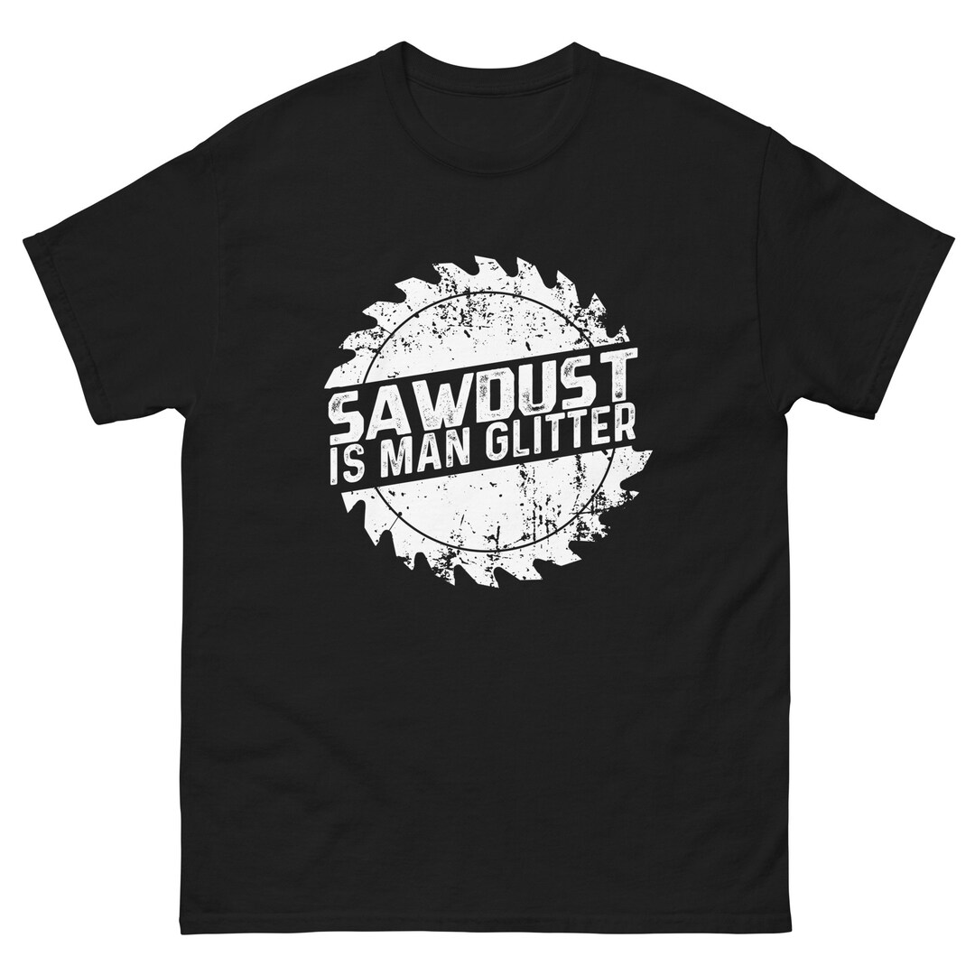 Sawdust is Man Glitter Woodworking Shirt Carpenter Shirt Etsy