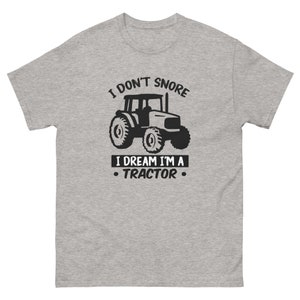 I Don&#39;t Snore I Just Dream I&#39;m a Tractor Funny Unisex Classic T Shirt Tee