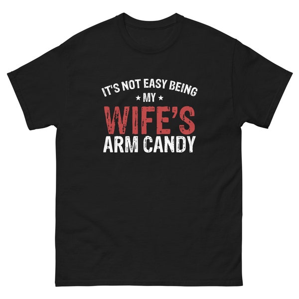 It's Not Easy Being My Wife's Arm Candy Unisex Classic T Shirt Tee Trophy Husband Shirt