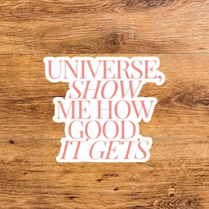 Universe Show Me How Good It Gets, MotivationalDecal, Law of Attraction Decor, Inspiring Quote, Manifestation Tool, Manifestation Sticker