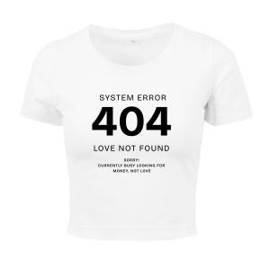 Könnte beinhalten: Weißes Crop-Top mit dem Text "SYSTEM ERROR 404 LOVE NOT FOUND". Darunter steht der Satz "SORRY! CURRENTLY BUSY LOOKING FOR MONEY, NOT LOVE". Das Shirt hat kurze Ärmel und einen runden Ausschnitt.