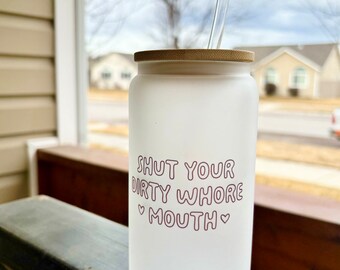 Shut your stupid whore mouth|Frosted coffee glass|Frosted Beer Glass|Funny glass|Gift for her|Snarky|Novelty glass|shut your mouth cup