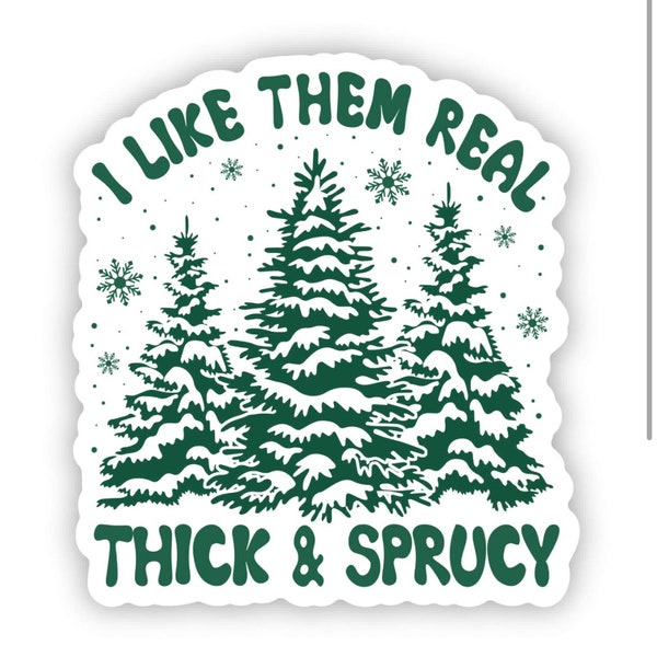 I like them real thick and sprucy|snowy Trees|Thick and sprucy sticker|Christmas sticker|Tree sticker|funny Xmas sticker|Punny|Sprucy|Thick
