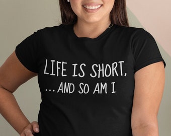Life Is Short And So Am I TShirt / Short Person Gift, Gift for Friend, Wife T-Shirt, Petite Clothing Best Friend