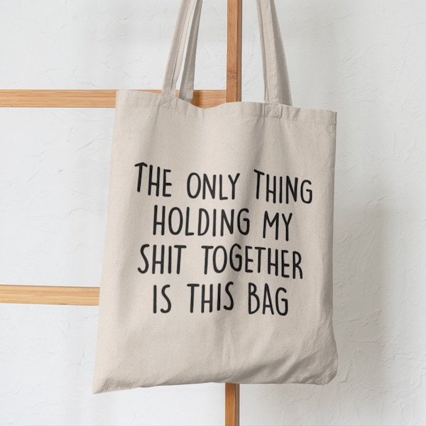Only Thing Holding My Sh*t Together Is This Bag / Cotton Tote Bag, Funny Gifts For her