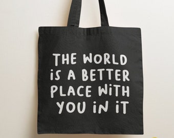 The World Is A Better Place With You In It / Birthday Present, Mental Health Gifts, Friendship Gift, Tote Bag