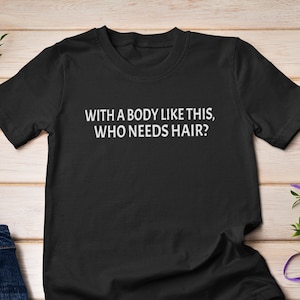 Com um corpo assim, quem precisa de cabelo? / Slogan inovador, camiseta engraçada para homens carecas / Presente de aniversário para pai careca, dia dos pais